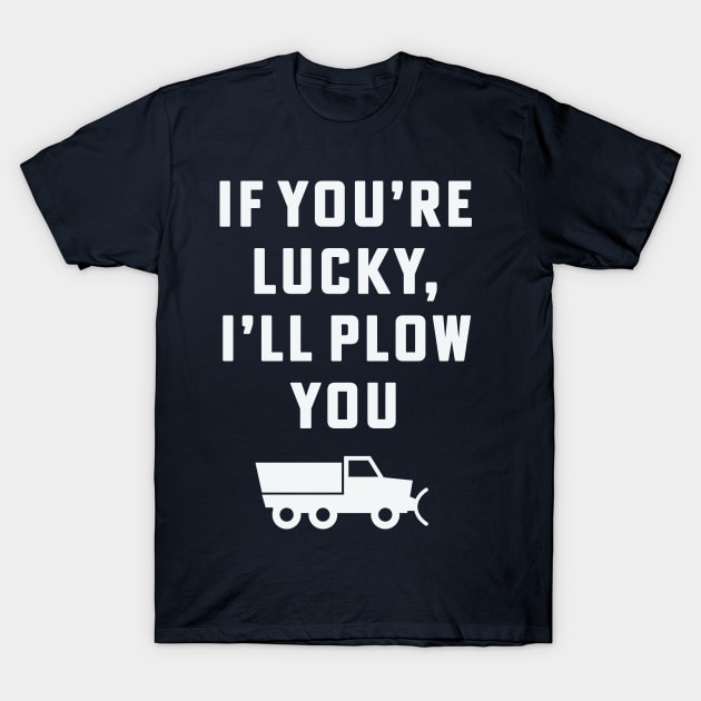 If you're lucky I'll plow you Funny Snow Plow Driver Snow Removal T-Shirt by PodDesignShop